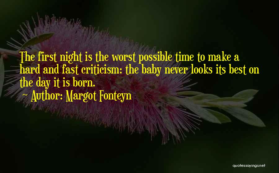 Margot Fonteyn Quotes: The First Night Is The Worst Possible Time To Make A Hard And Fast Criticism: The Baby Never Looks Its