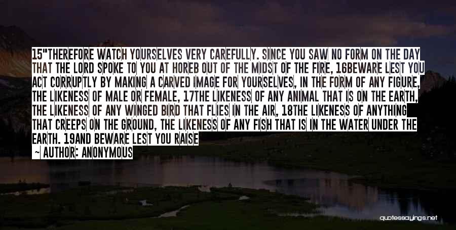 Anonymous Quotes: 15therefore Watch Yourselves Very Carefully. Since You Saw No Form On The Day That The Lord Spoke To You At