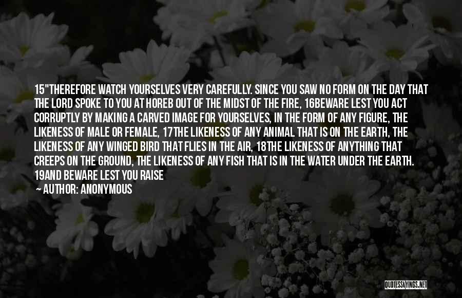 Anonymous Quotes: 15therefore Watch Yourselves Very Carefully. Since You Saw No Form On The Day That The Lord Spoke To You At