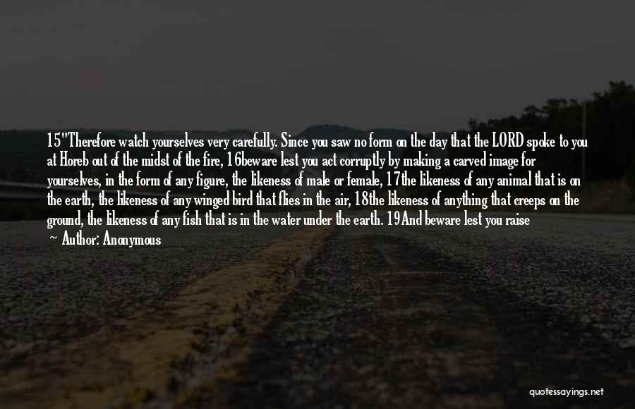 Anonymous Quotes: 15therefore Watch Yourselves Very Carefully. Since You Saw No Form On The Day That The Lord Spoke To You At