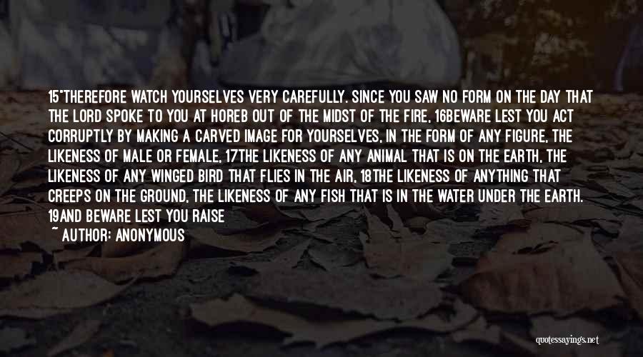 Anonymous Quotes: 15therefore Watch Yourselves Very Carefully. Since You Saw No Form On The Day That The Lord Spoke To You At