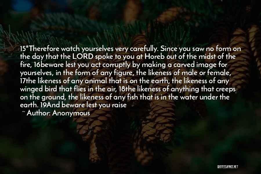 Anonymous Quotes: 15therefore Watch Yourselves Very Carefully. Since You Saw No Form On The Day That The Lord Spoke To You At