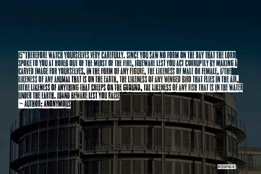 Anonymous Quotes: 15therefore Watch Yourselves Very Carefully. Since You Saw No Form On The Day That The Lord Spoke To You At