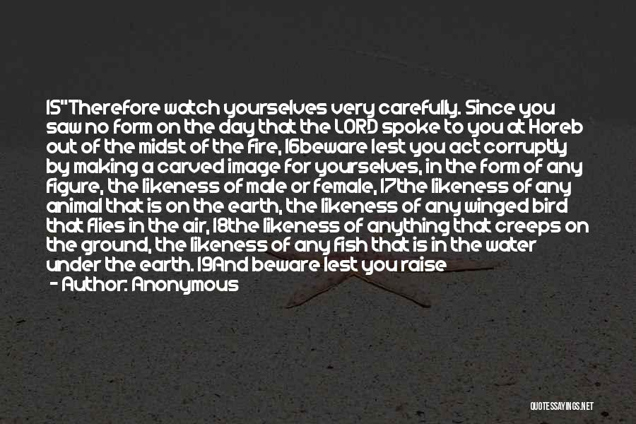 Anonymous Quotes: 15therefore Watch Yourselves Very Carefully. Since You Saw No Form On The Day That The Lord Spoke To You At