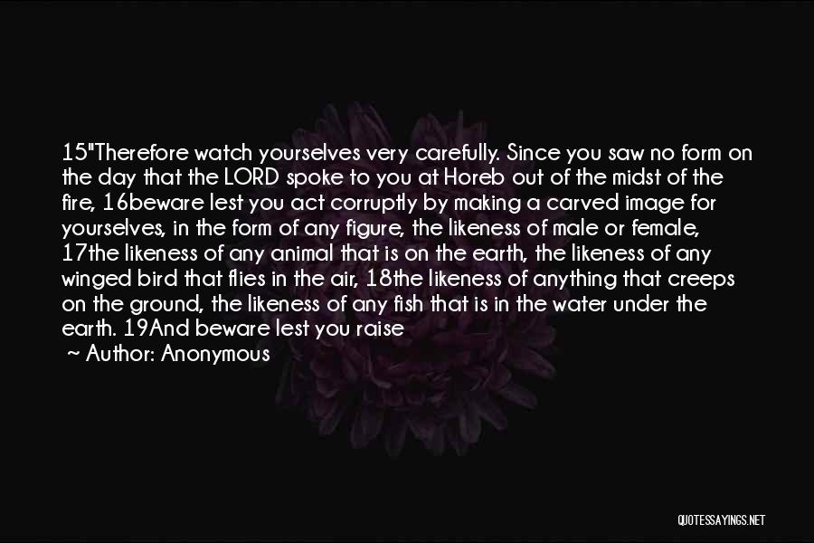 Anonymous Quotes: 15therefore Watch Yourselves Very Carefully. Since You Saw No Form On The Day That The Lord Spoke To You At