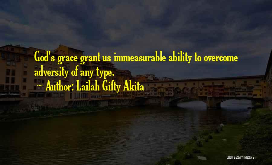 Lailah Gifty Akita Quotes: God's Grace Grant Us Immeasurable Ability To Overcome Adversity Of Any Type.