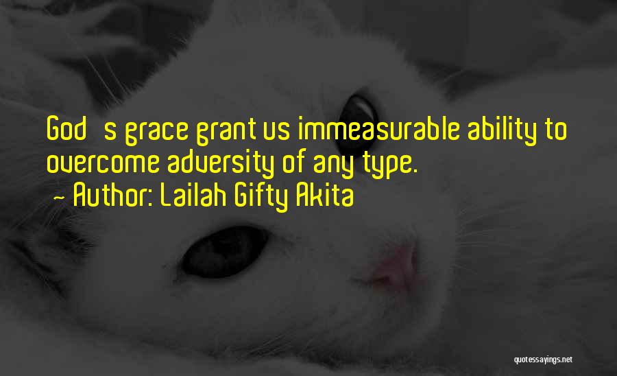 Lailah Gifty Akita Quotes: God's Grace Grant Us Immeasurable Ability To Overcome Adversity Of Any Type.