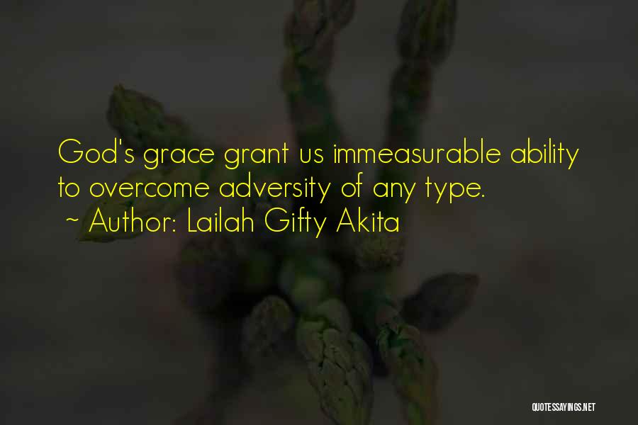 Lailah Gifty Akita Quotes: God's Grace Grant Us Immeasurable Ability To Overcome Adversity Of Any Type.