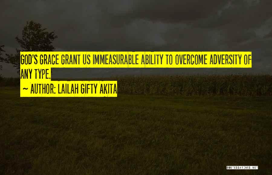 Lailah Gifty Akita Quotes: God's Grace Grant Us Immeasurable Ability To Overcome Adversity Of Any Type.