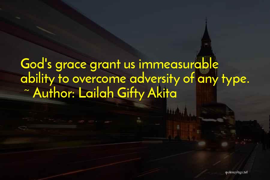 Lailah Gifty Akita Quotes: God's Grace Grant Us Immeasurable Ability To Overcome Adversity Of Any Type.