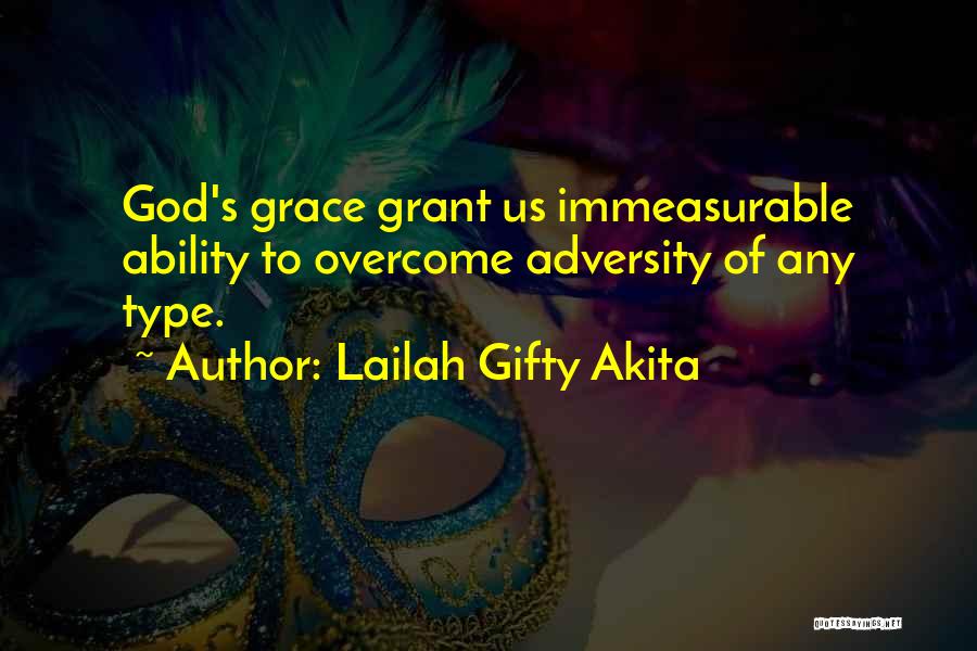 Lailah Gifty Akita Quotes: God's Grace Grant Us Immeasurable Ability To Overcome Adversity Of Any Type.