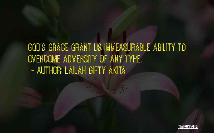 Lailah Gifty Akita Quotes: God's Grace Grant Us Immeasurable Ability To Overcome Adversity Of Any Type.