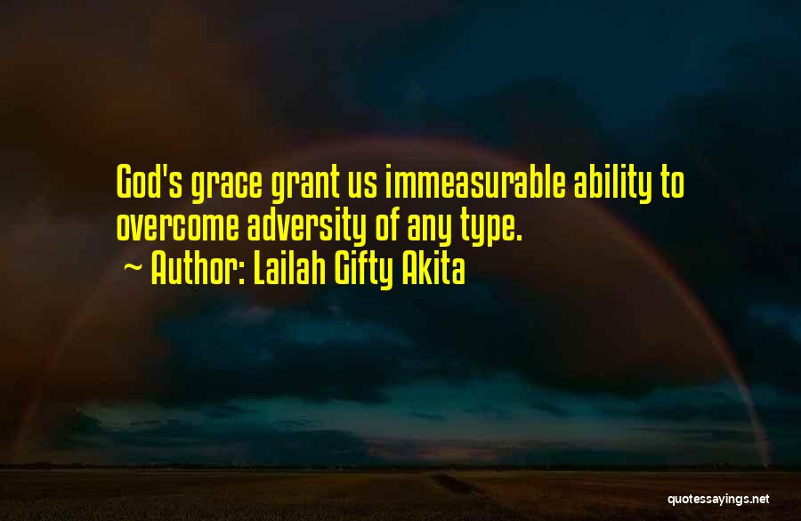 Lailah Gifty Akita Quotes: God's Grace Grant Us Immeasurable Ability To Overcome Adversity Of Any Type.