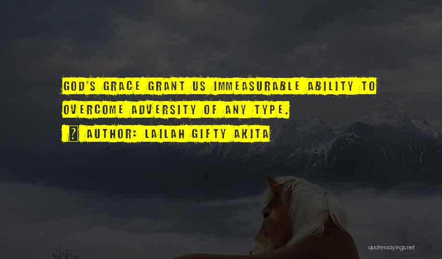 Lailah Gifty Akita Quotes: God's Grace Grant Us Immeasurable Ability To Overcome Adversity Of Any Type.