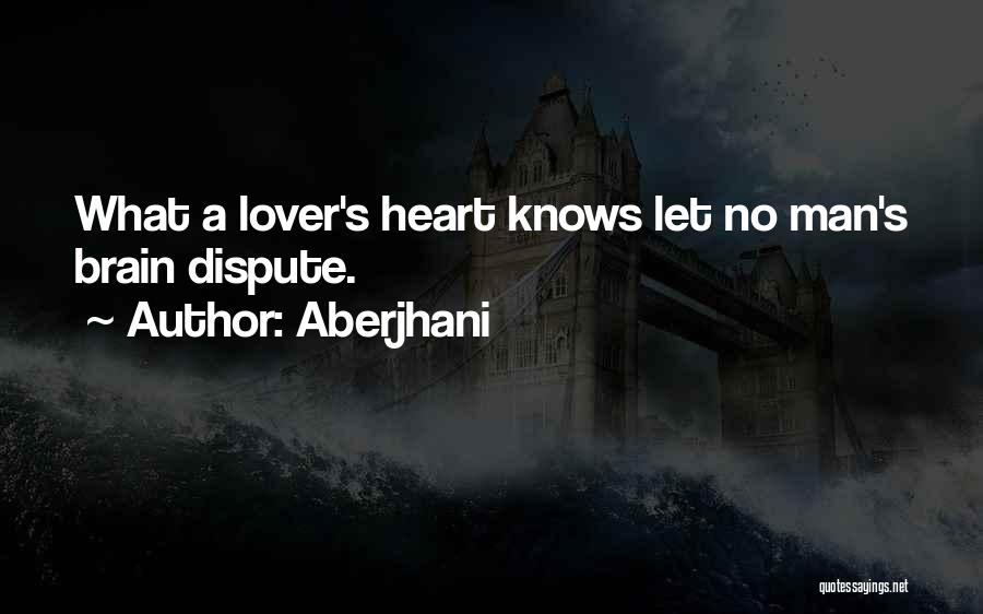 Aberjhani Quotes: What A Lover's Heart Knows Let No Man's Brain Dispute.