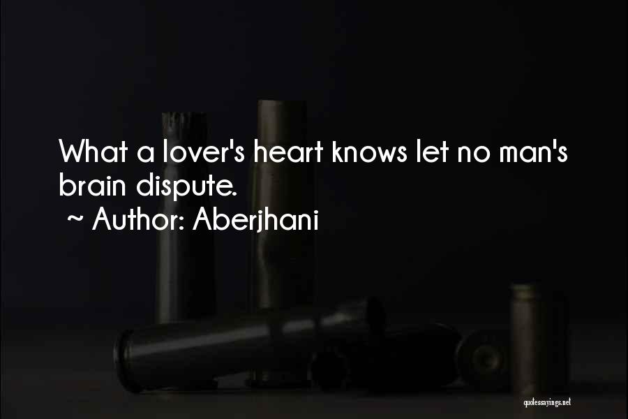 Aberjhani Quotes: What A Lover's Heart Knows Let No Man's Brain Dispute.