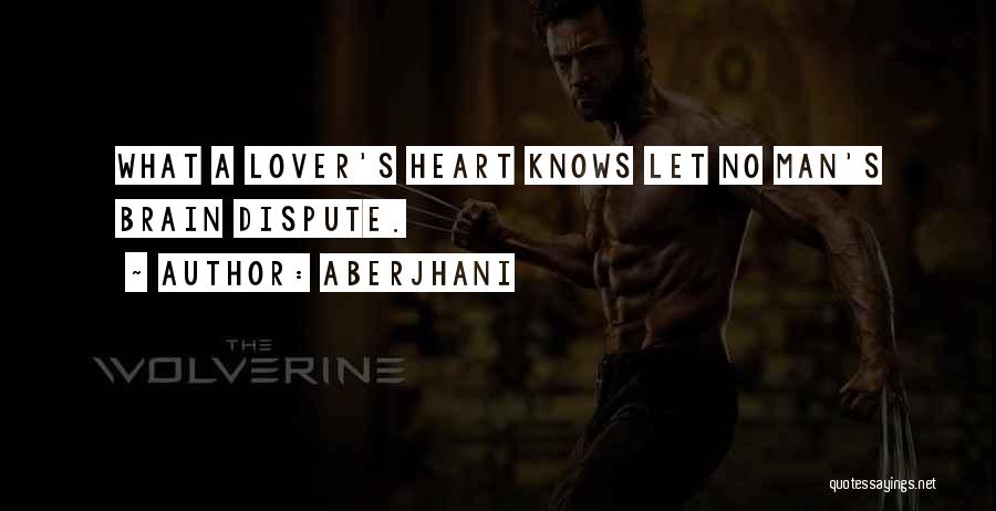 Aberjhani Quotes: What A Lover's Heart Knows Let No Man's Brain Dispute.