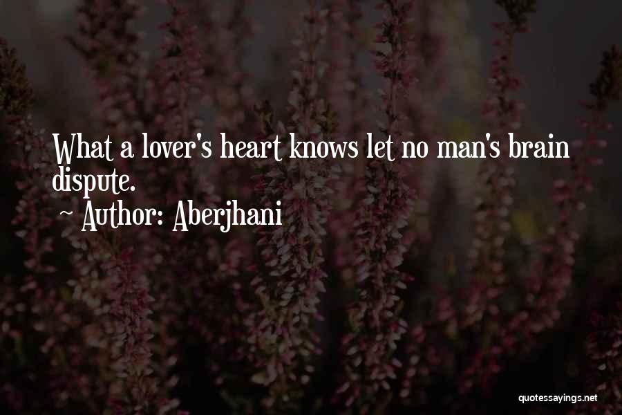 Aberjhani Quotes: What A Lover's Heart Knows Let No Man's Brain Dispute.