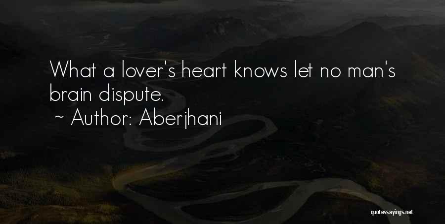 Aberjhani Quotes: What A Lover's Heart Knows Let No Man's Brain Dispute.