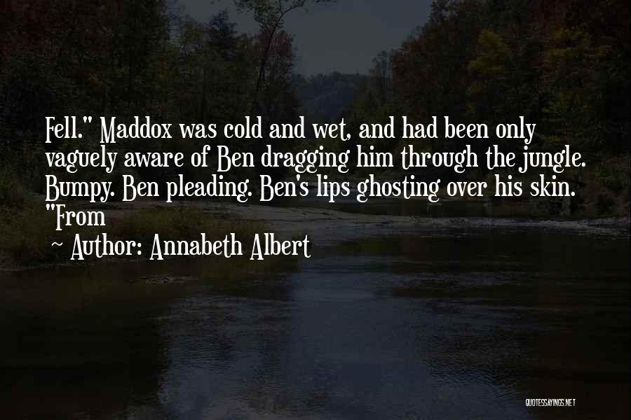 Annabeth Albert Quotes: Fell. Maddox Was Cold And Wet, And Had Been Only Vaguely Aware Of Ben Dragging Him Through The Jungle. Bumpy.