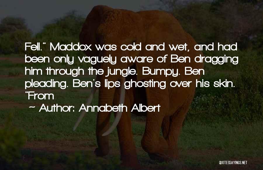 Annabeth Albert Quotes: Fell. Maddox Was Cold And Wet, And Had Been Only Vaguely Aware Of Ben Dragging Him Through The Jungle. Bumpy.