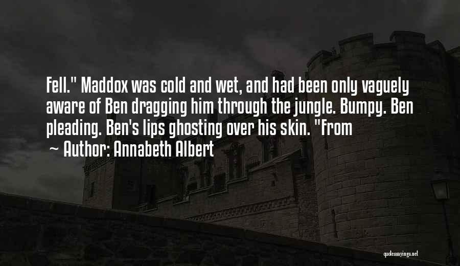 Annabeth Albert Quotes: Fell. Maddox Was Cold And Wet, And Had Been Only Vaguely Aware Of Ben Dragging Him Through The Jungle. Bumpy.