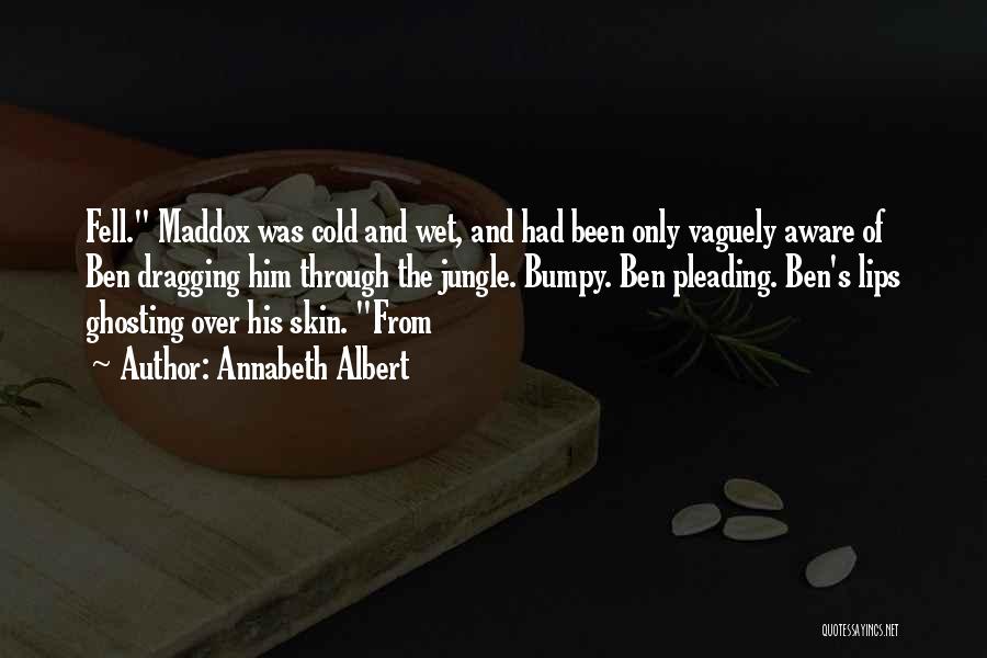 Annabeth Albert Quotes: Fell. Maddox Was Cold And Wet, And Had Been Only Vaguely Aware Of Ben Dragging Him Through The Jungle. Bumpy.