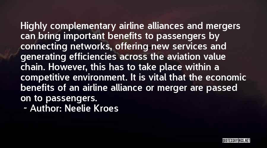 Neelie Kroes Quotes: Highly Complementary Airline Alliances And Mergers Can Bring Important Benefits To Passengers By Connecting Networks, Offering New Services And Generating