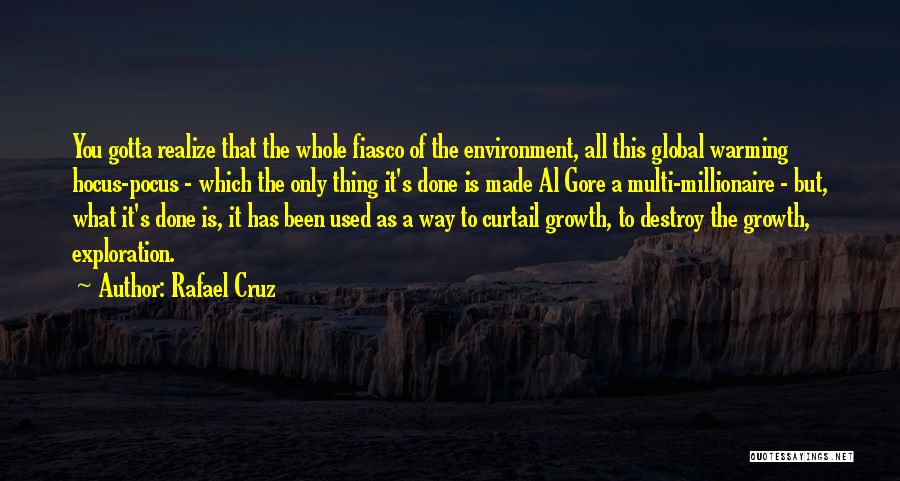 Rafael Cruz Quotes: You Gotta Realize That The Whole Fiasco Of The Environment, All This Global Warming Hocus-pocus - Which The Only Thing