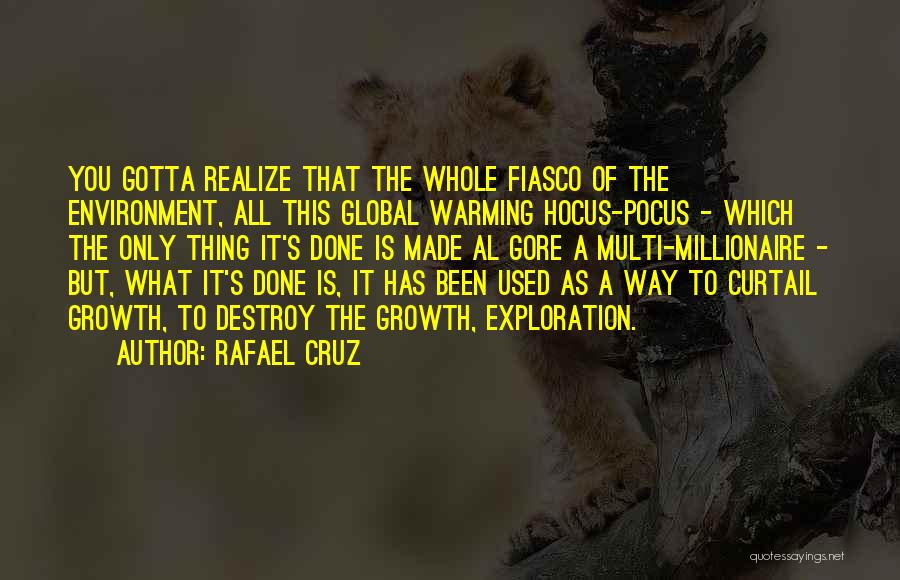 Rafael Cruz Quotes: You Gotta Realize That The Whole Fiasco Of The Environment, All This Global Warming Hocus-pocus - Which The Only Thing