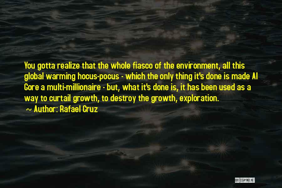 Rafael Cruz Quotes: You Gotta Realize That The Whole Fiasco Of The Environment, All This Global Warming Hocus-pocus - Which The Only Thing