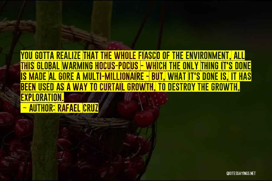 Rafael Cruz Quotes: You Gotta Realize That The Whole Fiasco Of The Environment, All This Global Warming Hocus-pocus - Which The Only Thing