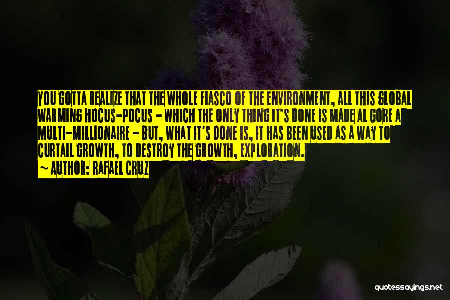 Rafael Cruz Quotes: You Gotta Realize That The Whole Fiasco Of The Environment, All This Global Warming Hocus-pocus - Which The Only Thing