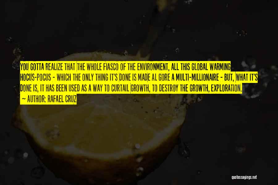 Rafael Cruz Quotes: You Gotta Realize That The Whole Fiasco Of The Environment, All This Global Warming Hocus-pocus - Which The Only Thing