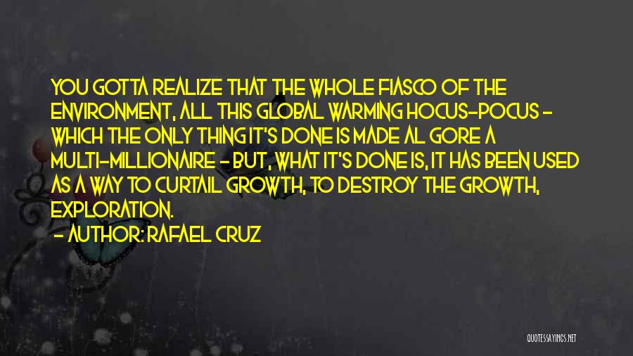 Rafael Cruz Quotes: You Gotta Realize That The Whole Fiasco Of The Environment, All This Global Warming Hocus-pocus - Which The Only Thing