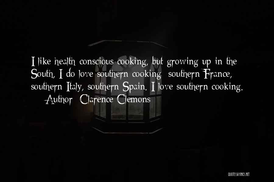 Clarence Clemons Quotes: I Like Health-conscious Cooking, But Growing Up In The South, I Do Love Southern Cooking; Southern France, Southern Italy, Southern