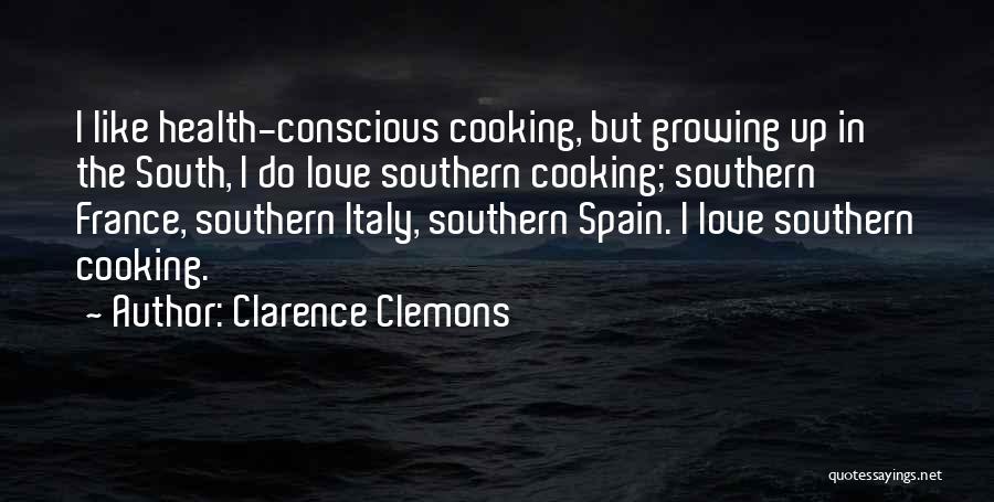 Clarence Clemons Quotes: I Like Health-conscious Cooking, But Growing Up In The South, I Do Love Southern Cooking; Southern France, Southern Italy, Southern