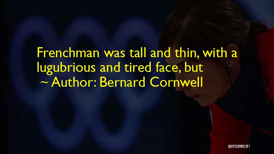 Bernard Cornwell Quotes: Frenchman Was Tall And Thin, With A Lugubrious And Tired Face, But