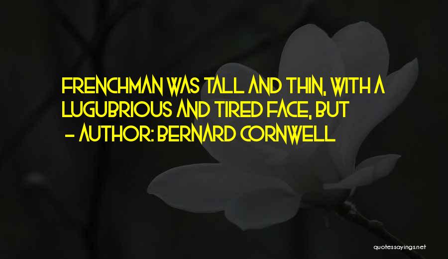 Bernard Cornwell Quotes: Frenchman Was Tall And Thin, With A Lugubrious And Tired Face, But