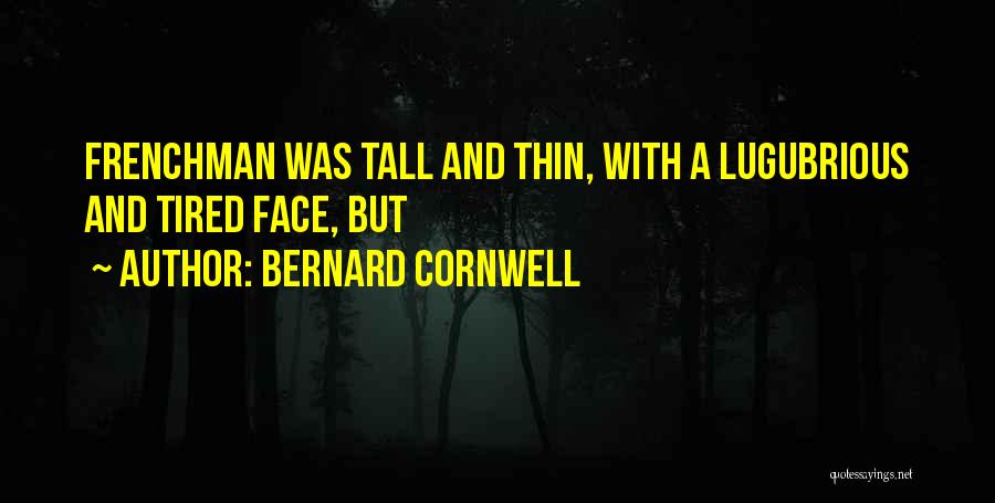 Bernard Cornwell Quotes: Frenchman Was Tall And Thin, With A Lugubrious And Tired Face, But