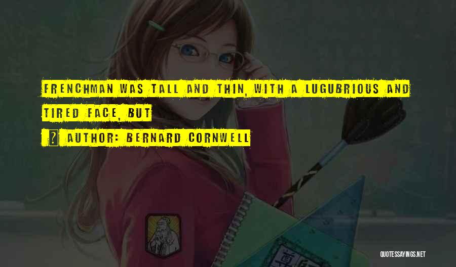 Bernard Cornwell Quotes: Frenchman Was Tall And Thin, With A Lugubrious And Tired Face, But