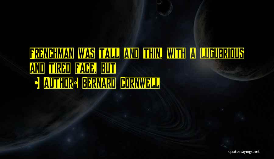 Bernard Cornwell Quotes: Frenchman Was Tall And Thin, With A Lugubrious And Tired Face, But