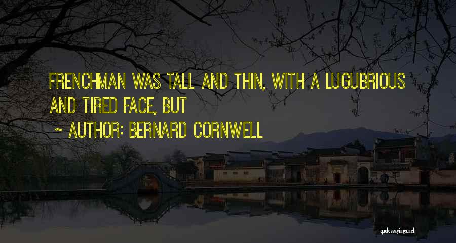 Bernard Cornwell Quotes: Frenchman Was Tall And Thin, With A Lugubrious And Tired Face, But