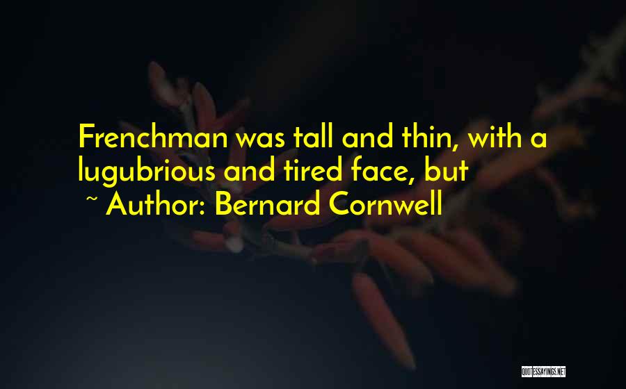 Bernard Cornwell Quotes: Frenchman Was Tall And Thin, With A Lugubrious And Tired Face, But