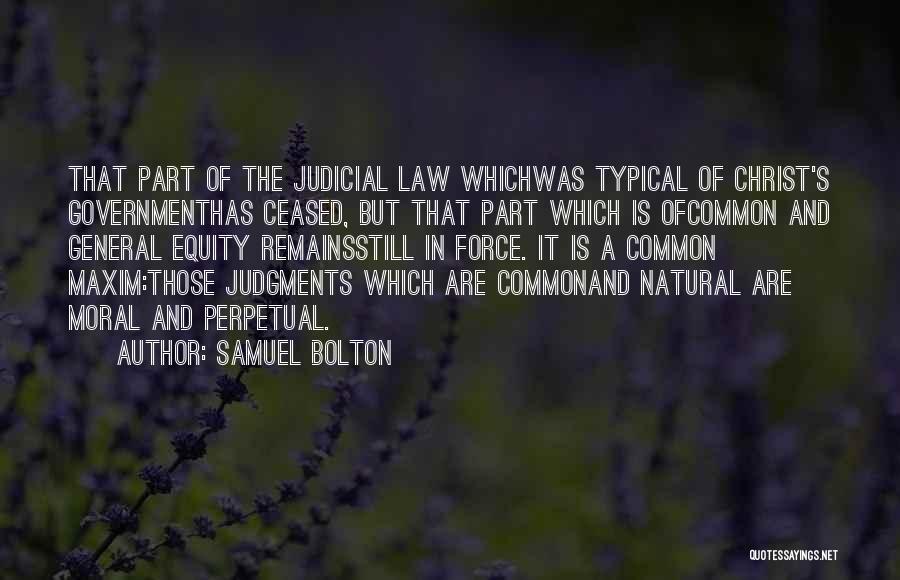 Samuel Bolton Quotes: That Part Of The Judicial Law Whichwas Typical Of Christ's Governmenthas Ceased, But That Part Which Is Ofcommon And General