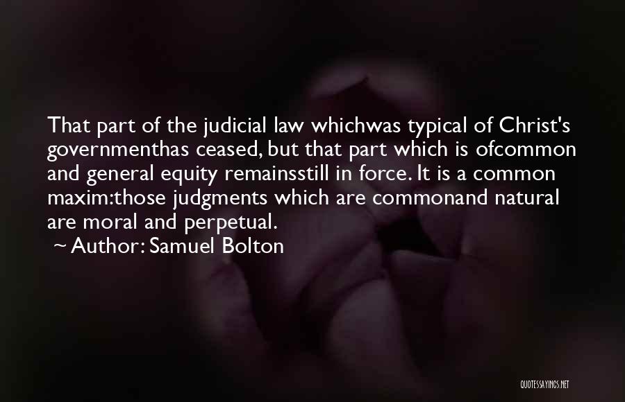 Samuel Bolton Quotes: That Part Of The Judicial Law Whichwas Typical Of Christ's Governmenthas Ceased, But That Part Which Is Ofcommon And General