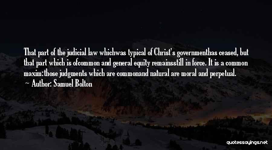 Samuel Bolton Quotes: That Part Of The Judicial Law Whichwas Typical Of Christ's Governmenthas Ceased, But That Part Which Is Ofcommon And General