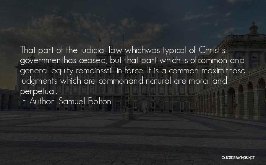 Samuel Bolton Quotes: That Part Of The Judicial Law Whichwas Typical Of Christ's Governmenthas Ceased, But That Part Which Is Ofcommon And General