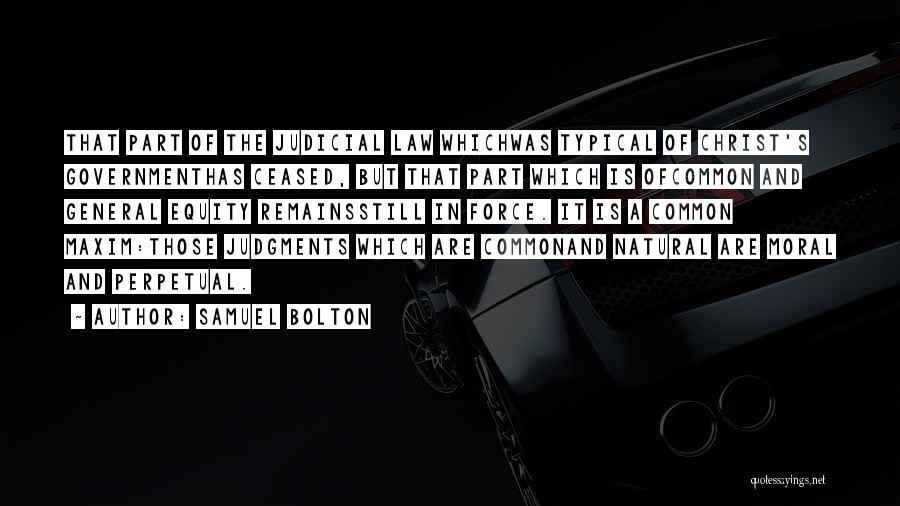 Samuel Bolton Quotes: That Part Of The Judicial Law Whichwas Typical Of Christ's Governmenthas Ceased, But That Part Which Is Ofcommon And General