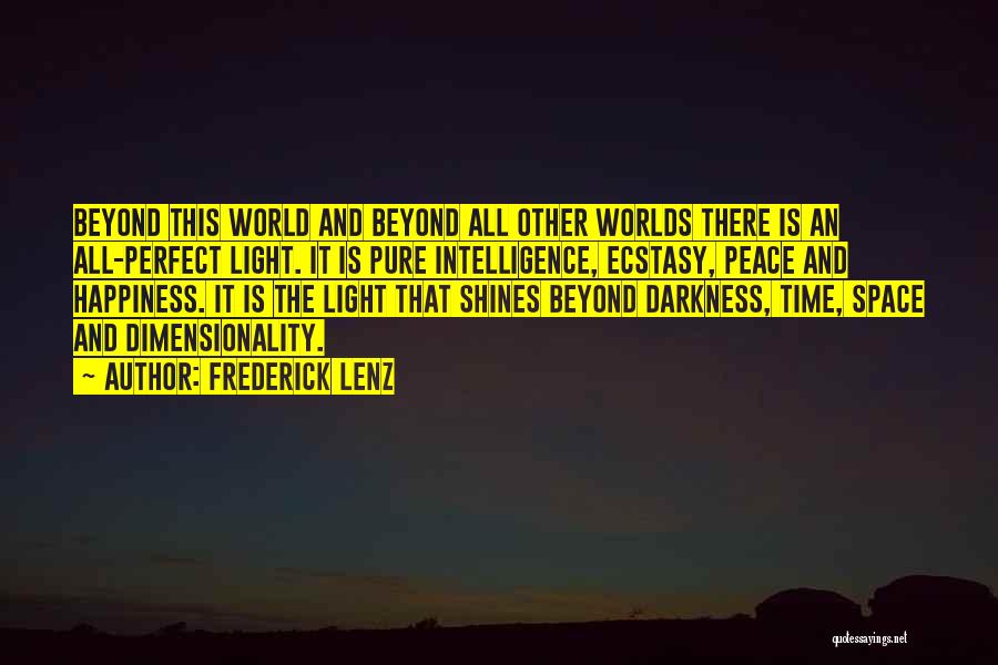 Frederick Lenz Quotes: Beyond This World And Beyond All Other Worlds There Is An All-perfect Light. It Is Pure Intelligence, Ecstasy, Peace And